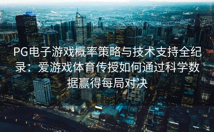 PG电子游戏概率策略与技术支持全纪录：爱游戏体育传授如何通过科学数据赢得每局对决