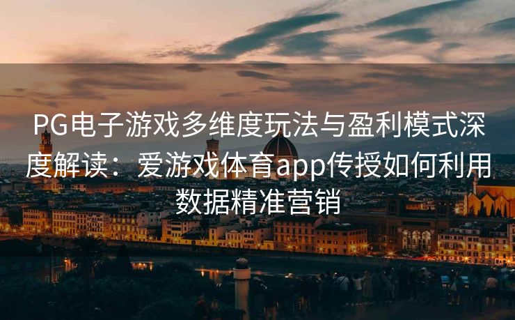 PG电子游戏多维度玩法与盈利模式深度解读：爱游戏体育app传授如何利用数据精准营销