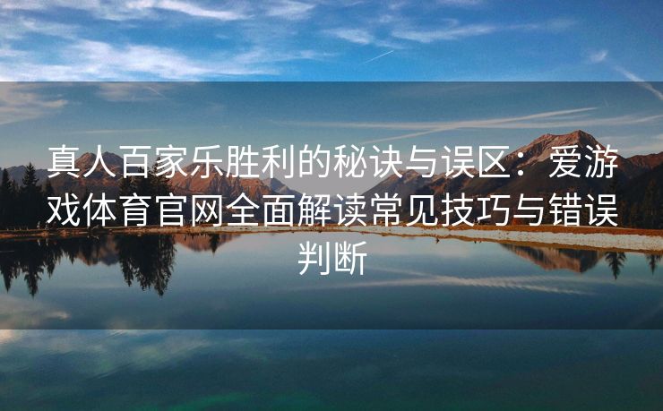 真人百家乐胜利的秘诀与误区：爱游戏体育官网全面解读常见技巧与错误判断
