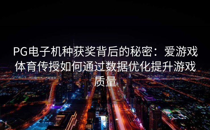 PG电子机种获奖背后的秘密：爱游戏体育传授如何通过数据优化提升游戏质量